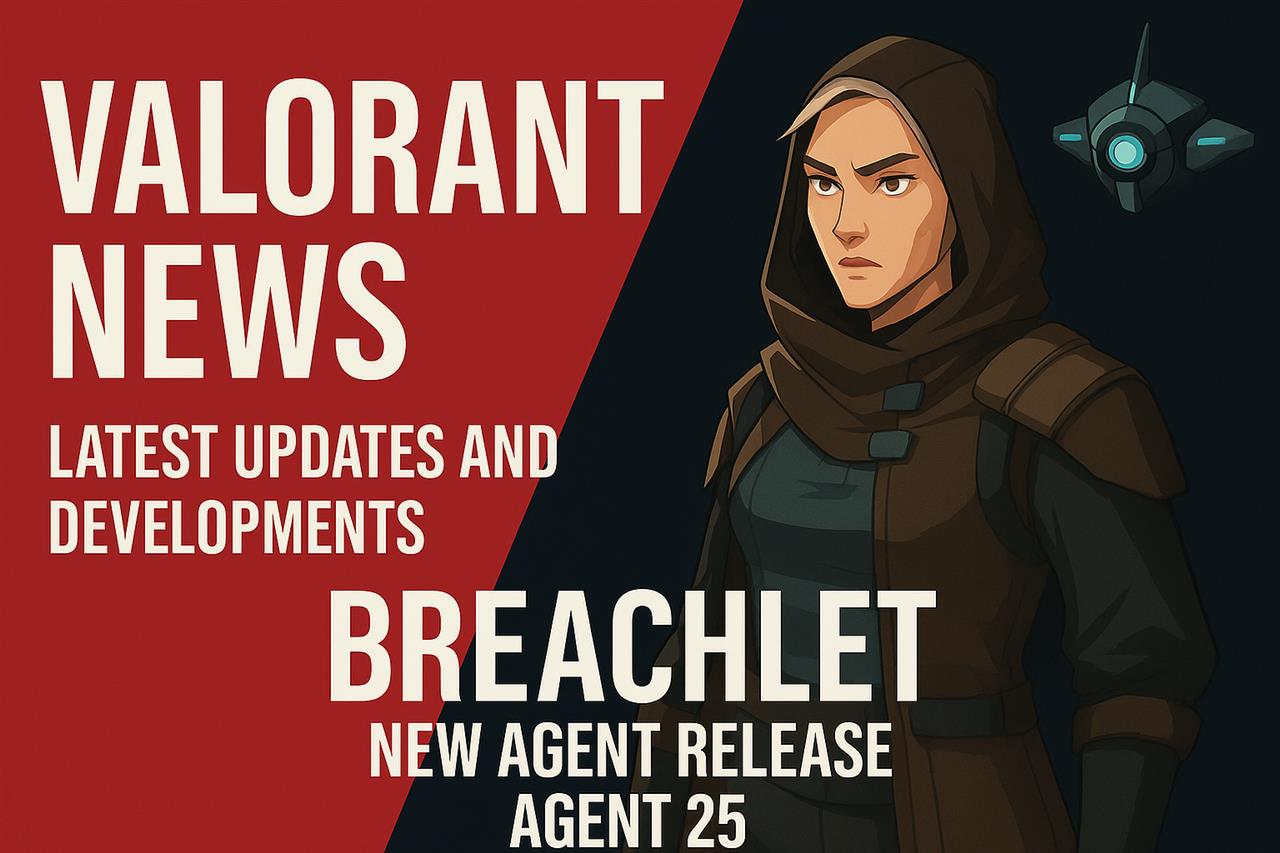 Valorant news - latest updates and developments in riot's tactical shooter